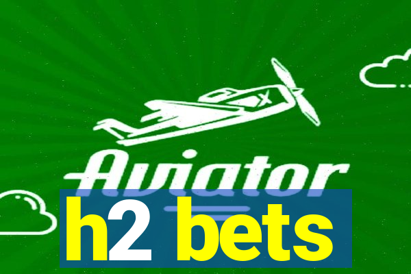 h2 bets